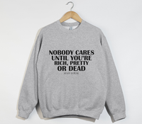 Load image into Gallery viewer, Nobody Cares Until You&#39;re Rich, Pretty Or Dead - Sweatshirt
