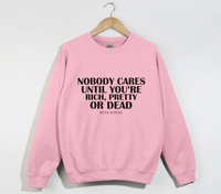 Load image into Gallery viewer, Nobody Cares Until You&#39;re Rich, Pretty Or Dead - Sweatshirt
