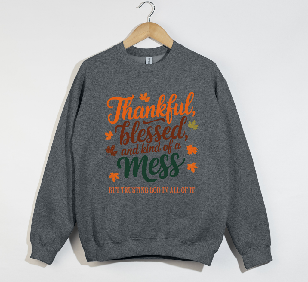 Thankful, Blessed And Kind Of A Mess - Christian Sweatshirt