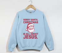 Load image into Gallery viewer, Sorry Santa, Christmas Is All About Jesus - Holiday Sweatshirt
