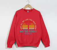 Load image into Gallery viewer, And All My Life You Have Been So So Good - Christian Sweatshirt
