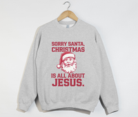 Load image into Gallery viewer, Sorry Santa, Christmas Is All About Jesus - Holiday Sweatshirt
