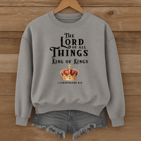 Load image into Gallery viewer, The Lord of All Things, King of Kings, 1 Corinthians 8:6, Inspirational Shirt, Christian Sweatshirt, Faith Gift