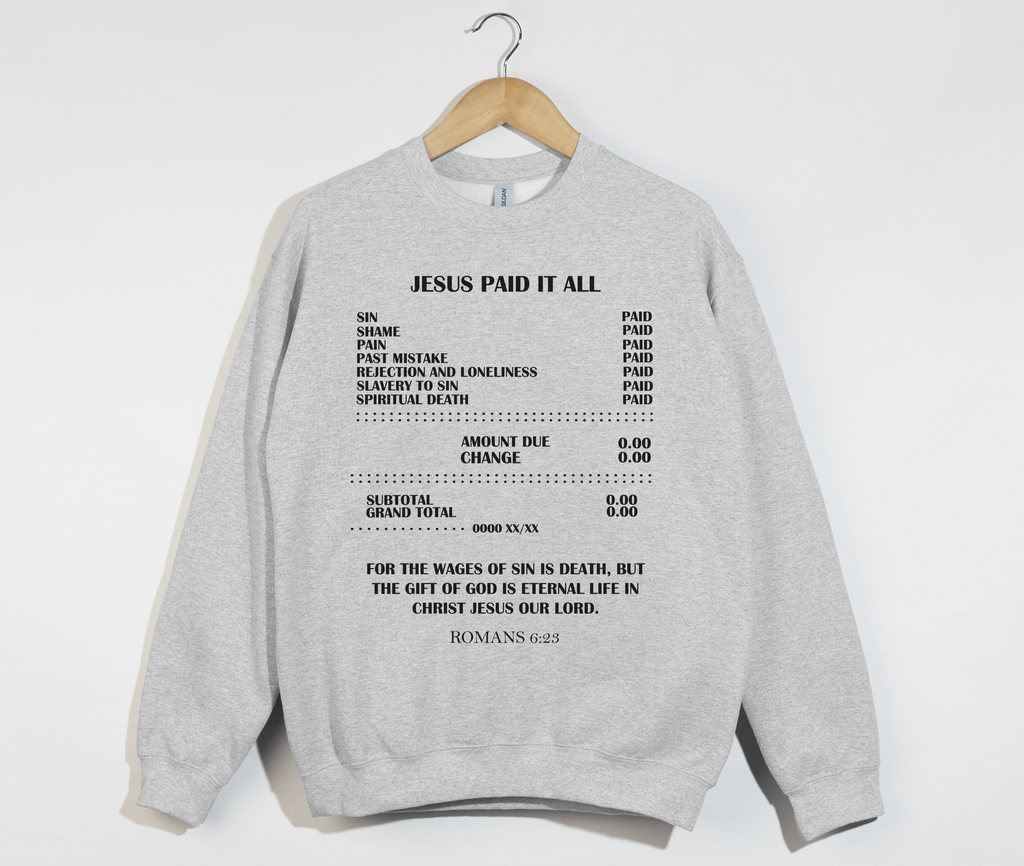 Jesus Paid It All, For The Wages Of Sin Is Death - Christian Sweatshirt