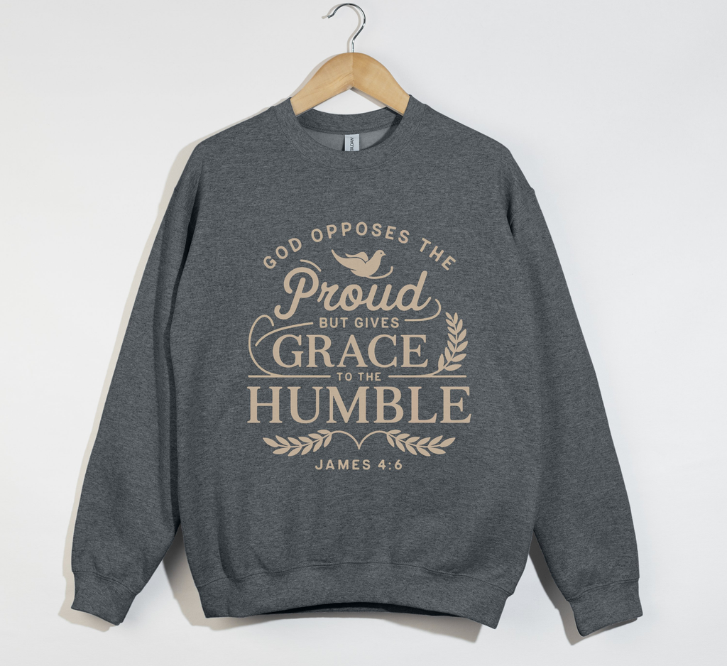 God Opposes The Proud But Gives Grace To The Humble - James 4:6 Sweatshirt