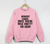Load image into Gallery viewer, Nobody Cares Until You&#39;re Rich, Pretty Or Dead - Sweatshirt
