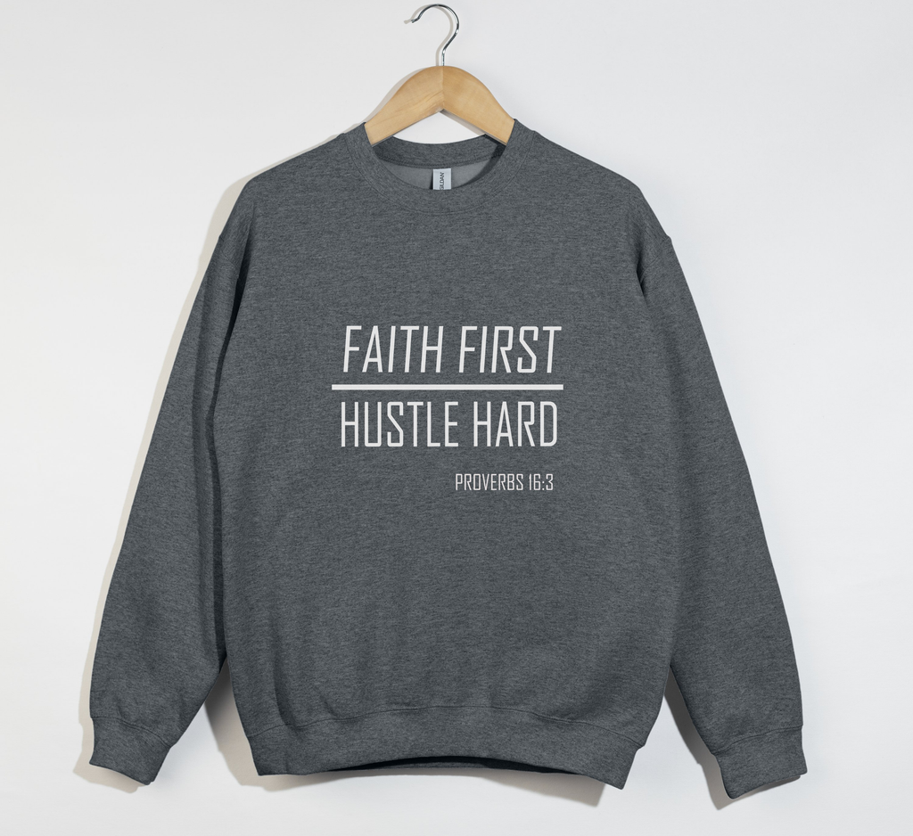 Faith First, Hustle Hard - Christian Sweatshirt