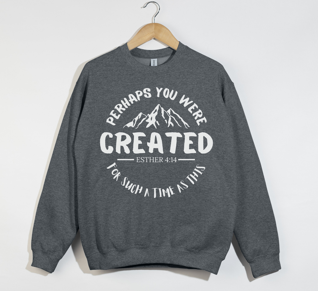 Perhaps You Were Created, For Such A Time As This - Christian Sweatshirt