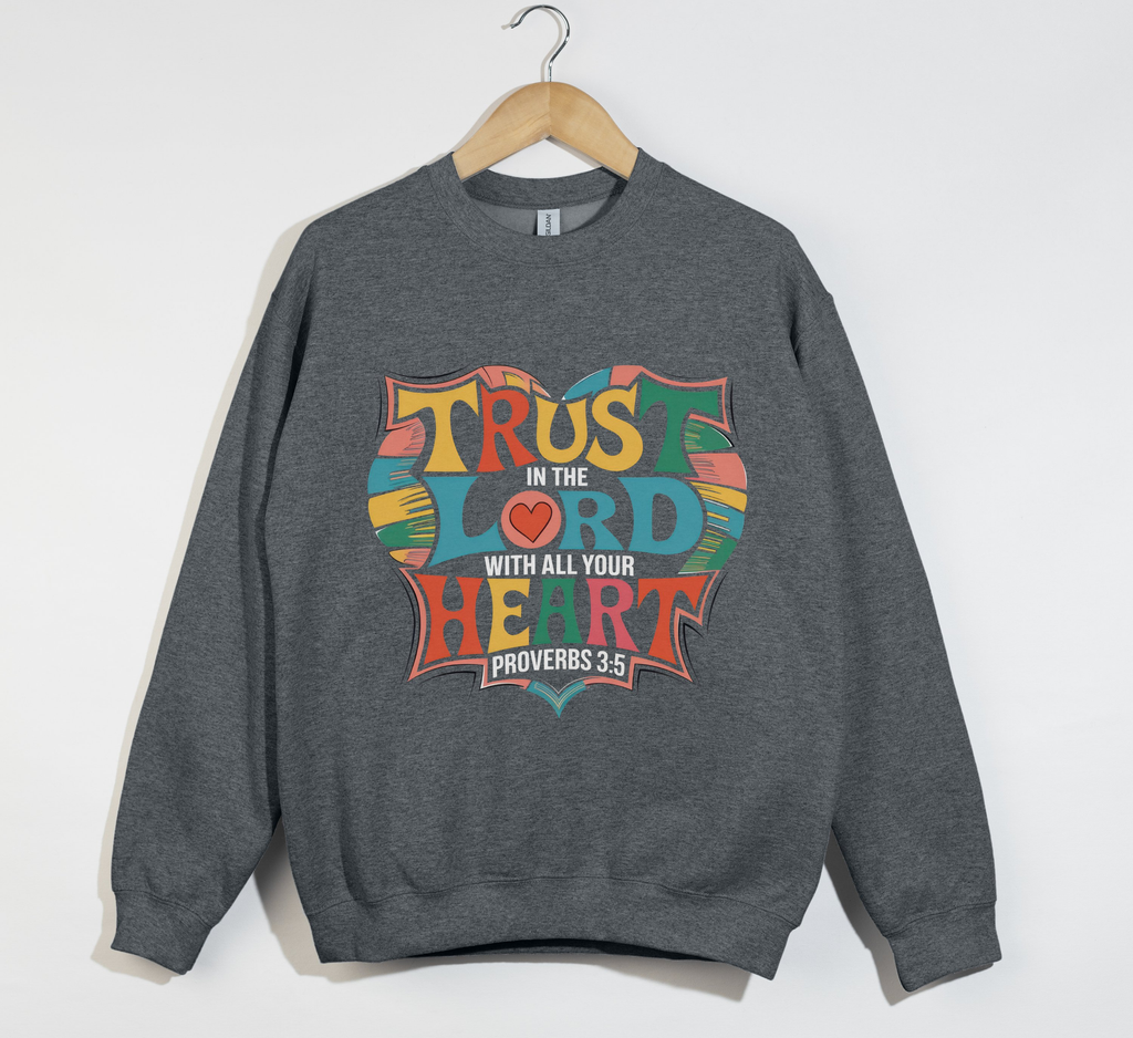 Trust In The Lord With All Your Heart - Christian Sweatshirt