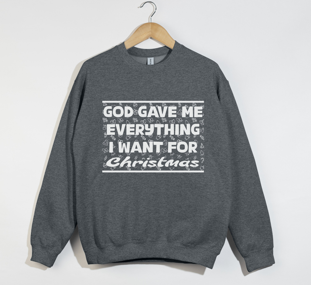 God Gave Me Everything I Want For Christmas - Sweatshirt