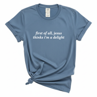 Load image into Gallery viewer, First of All, Jesus Thinks I'm a Delight - Comfort Colors Tee