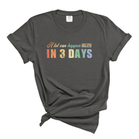 Load image into Gallery viewer, A Lot Can Happen in 3 Days - Comfort Colors Tee