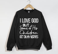 Load image into Gallery viewer, I Love God But Some Of His Children Get On My Nerves - Funny Christian Sweatshirt
