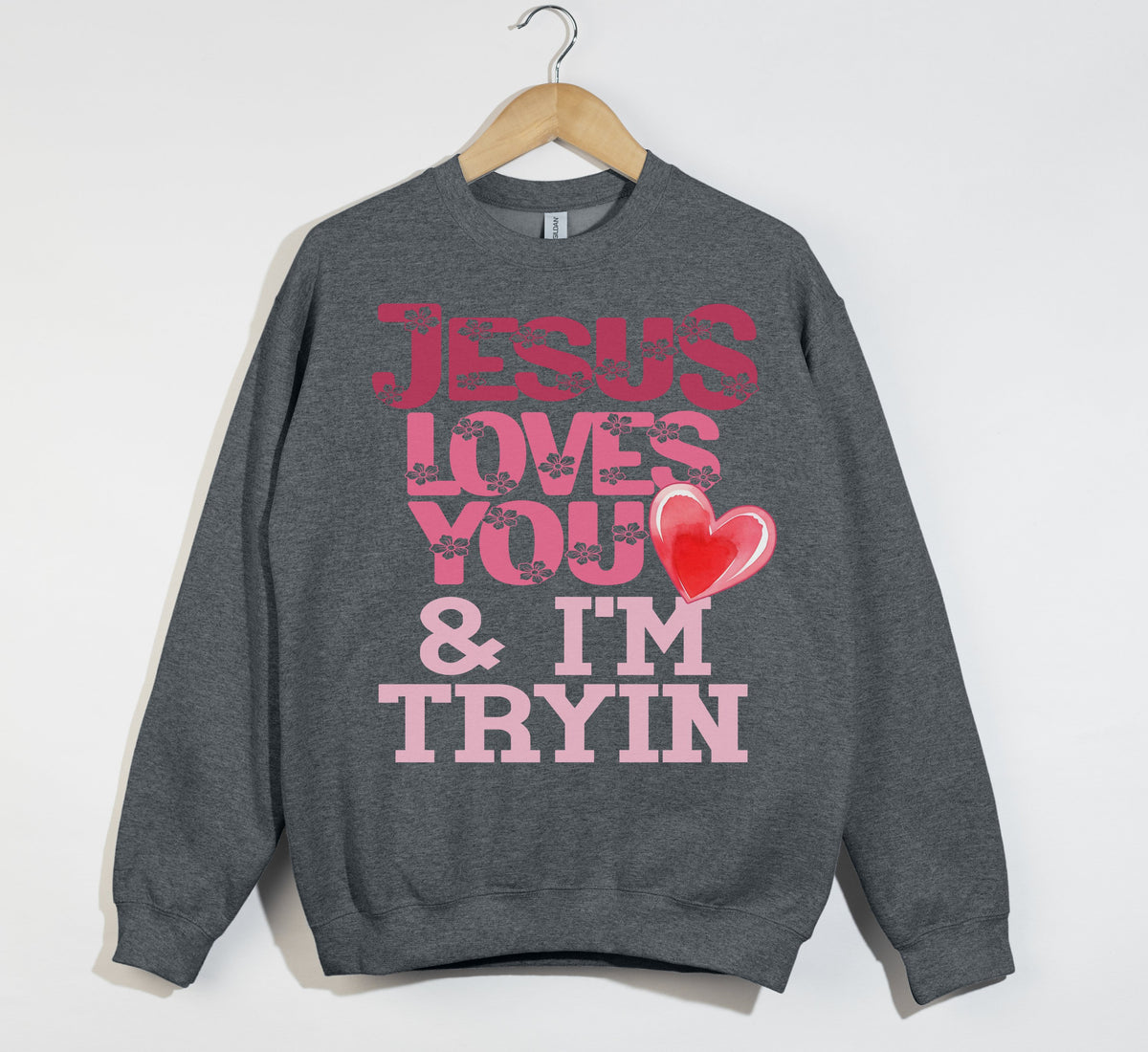 Jesus Loves You And I'm Tryin - Christian Sweatshirt