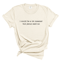 Load image into Gallery viewer, I Could Be A Lot Meaner But Jesus Said No - Comfort Colors Tee