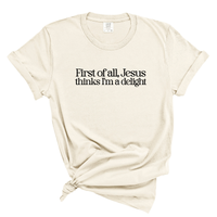 Load image into Gallery viewer, First of All Jesus Thinks I'm Delight - Comfort Colors Tee