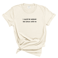 Load image into Gallery viewer, I Could Be Meaner But Jesus Said No - Comfort Colors Tee