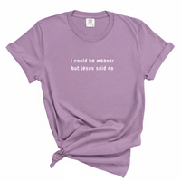 Load image into Gallery viewer, I Could Be Meaner But Jesus Said No - Comfort Colors Tee