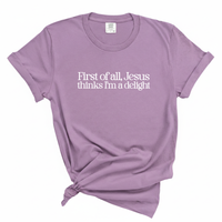 Load image into Gallery viewer, First of All Jesus Thinks I'm Delight - Comfort Colors Tee