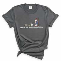 Load image into Gallery viewer, Dude He Said We Are Going Fishing - Funny Christian Comfort Colors Tee