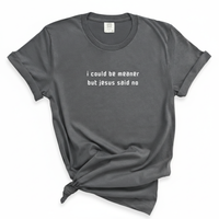 Load image into Gallery viewer, I Could Be Meaner But Jesus Said No - Comfort Colors Tee