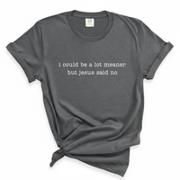 Load image into Gallery viewer, I Could Be A Lot Meaner But Jesus Said No - Comfort Colors Tee