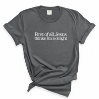 Load image into Gallery viewer, First of All Jesus Thinks I'm Delight - Comfort Colors Tee