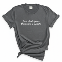 Load image into Gallery viewer, First of All, Jesus Thinks I'm a Delight - Comfort Colors Tee