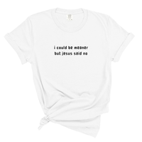Load image into Gallery viewer, I Could Be Meaner But Jesus Said No - Comfort Colors Tee