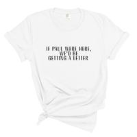 Load image into Gallery viewer, If Paul Were Here We'd Be Getting A Letter - Comfort Colors Tee