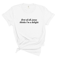 Load image into Gallery viewer, First of All, Jesus Thinks I'm a Delight - Comfort Colors Tee