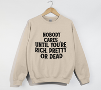 Load image into Gallery viewer, Nobody Cares Until You&#39;re Rich, Pretty Or Dead - Sweatshirt
