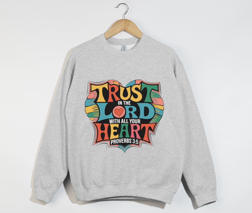 Trust In The Lord With All Your Heart - Christian Sweatshirt