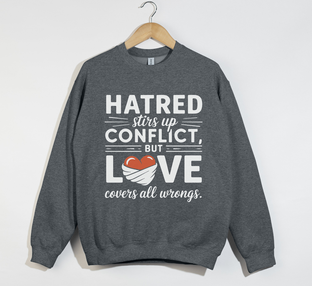 Hatred Stirs Up Conflict, But Love Covers All Wrongs - Sweatshirt