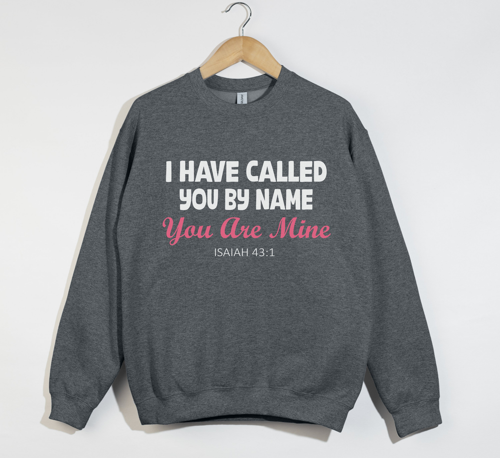 I Have Called You By Name, You Are Mine - Christian Sweatshirt