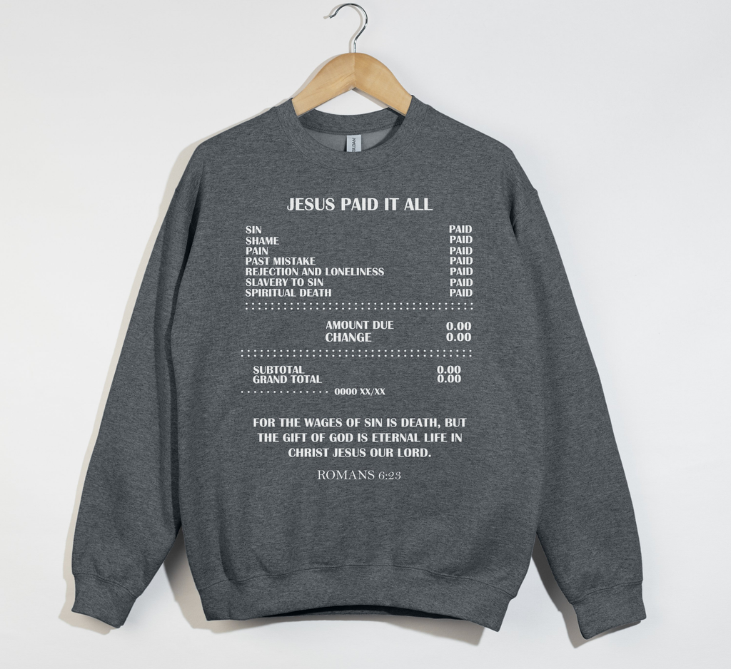 Jesus Paid It All, For The Wages Of Sin Is Death - Christian Sweatshirt