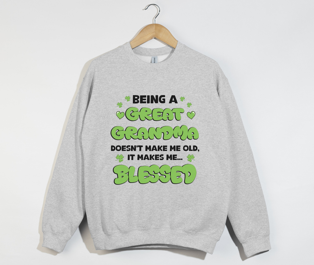 Being A Great Grandma Doesn't Make Me Old, It Make Me Blessed - Sweatshirt