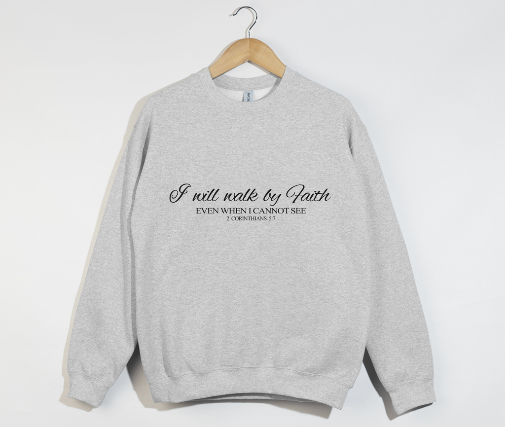 I Will Walk By Faith – 2 Corinthians 5:7 Christian Sweatshirt