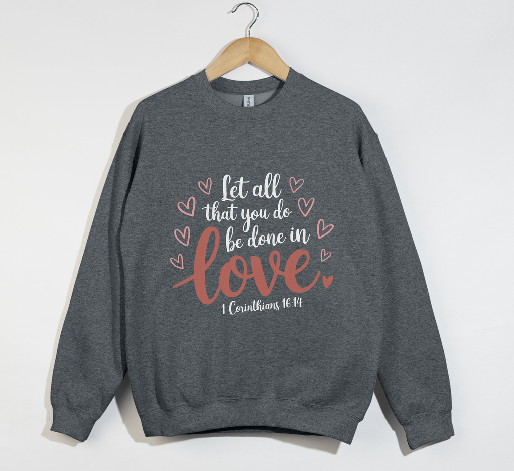 Let All That You Do Be Done In Love - Christian Sweatshirt