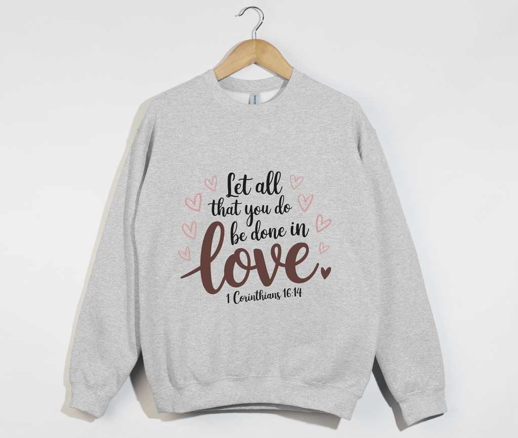 Let All That You Do Be Done In Love - Christian Sweatshirt